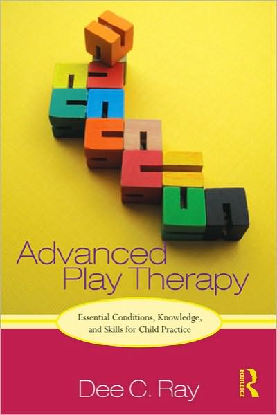 Cover for Ray, Dee (University of North Texas, USA) · Advanced Play Therapy: Essential Conditions, Knowledge, and Skills for Child Practice (Hardcover Book) (2011)