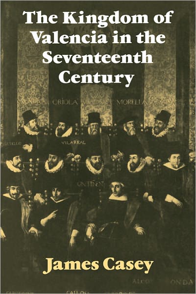 Cover for James Casey · The Kingdom of Valencia in the Seventeenth Century - Cambridge Studies in Early Modern History (Paperback Bog) (2008)