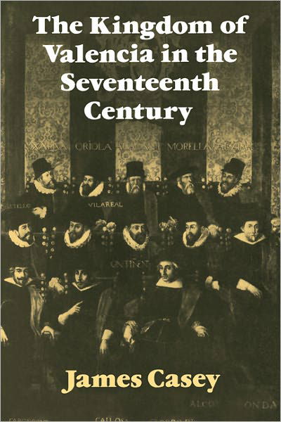 Cover for James Casey · The Kingdom of Valencia in the Seventeenth Century - Cambridge Studies in Early Modern History (Paperback Book) (2008)