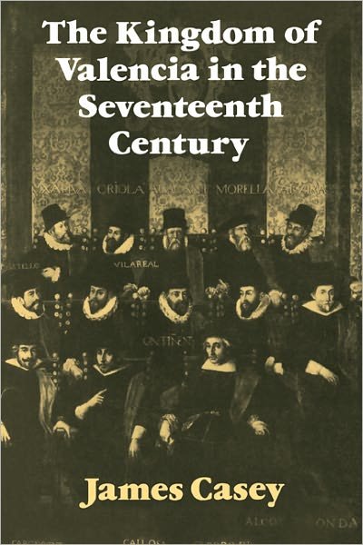 Cover for James Casey · The Kingdom of Valencia in the Seventeenth Century - Cambridge Studies in Early Modern History (Pocketbok) (2008)