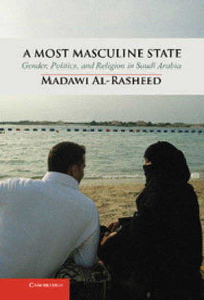 Cover for Al-Rasheed, Madawi (University of London) · A Most Masculine State: Gender, Politics and Religion in Saudi Arabia - Cambridge Middle East Studies (Hardcover Book) (2013)