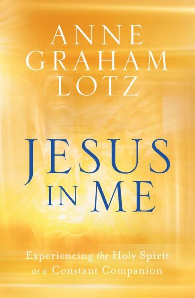 Cover for Anne Graham Lotz · Jesus in Me: Experiencing the Holy Spirit as a Constant Companion (Hardcover Book) (2019)