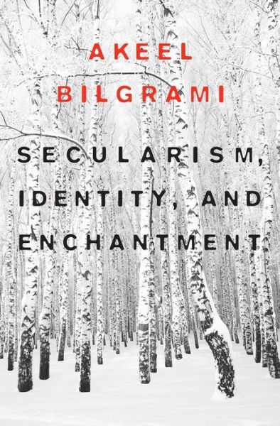 Cover for Akeel Bilgrami · Secularism, Identity, and Enchantment - Convergences: Inventories of the Present (Hardcover Book) (2014)