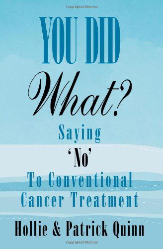 Cover for Patrick Quinn · You Did What? Saying 'no' to Conventional Cancer Treatment (Paperback Book) (2010)