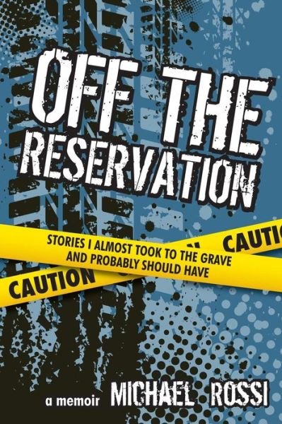 Michael Rossi · Off the Reservation: Stories I Almost Took to the Grave and Probably Should Have (Paperback Book) (2014)
