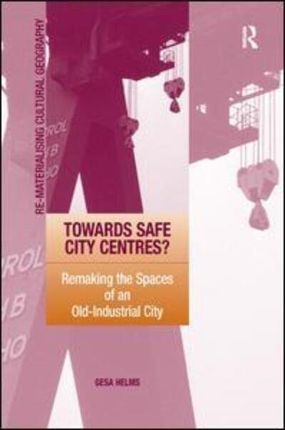 Cover for Gesa Helms · Towards Safe City Centres?: Remaking the Spaces of an Old-Industrial City (Innbunden bok) [New edition] (2008)