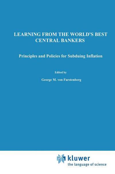 George M. Von Furstenberg · Learning from the World's Best Central Bankers: Principles and Policies for Subduing Inflation (Paperback Book) [Softcover reprint of the original 1st ed. 1998 edition] (1998)