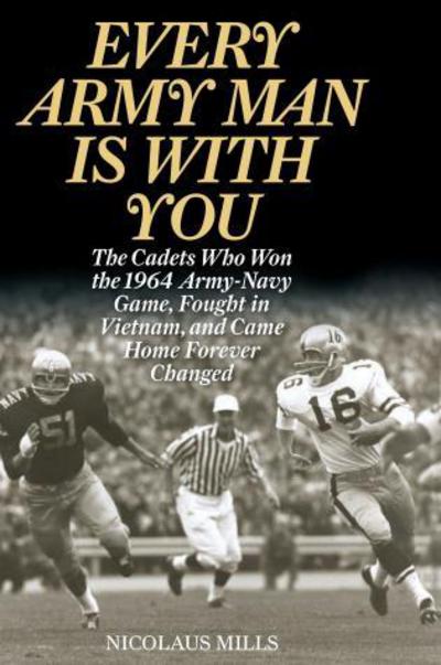 Cover for Nicolaus Mills · Every Army Man Is with You: The Cadets Who Won the 1964 Army-Navy Game, Fought in Vietnam, and Came Home Forever Changed (Paperback Book) (2017)