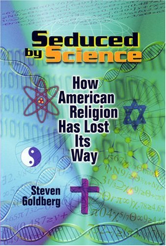 Seduced by Science: How American Religion Has Lost Its Way - Steven Goldberg - Books - NYU Press - 9780814731048 - December 1, 1998