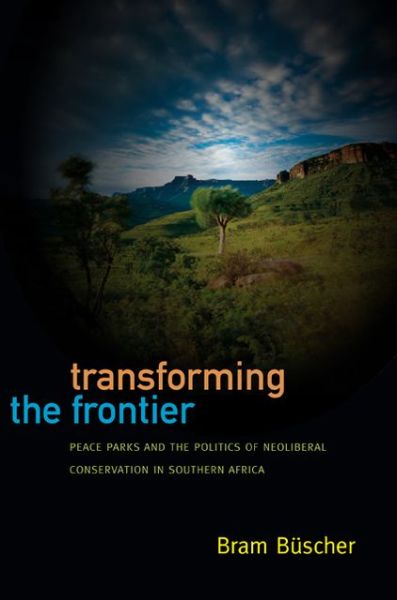 Cover for Bram Buscher · Transforming the Frontier: Peace Parks and the Politics of Neoliberal Conservation in Southern Africa (Hardcover Book) (2013)