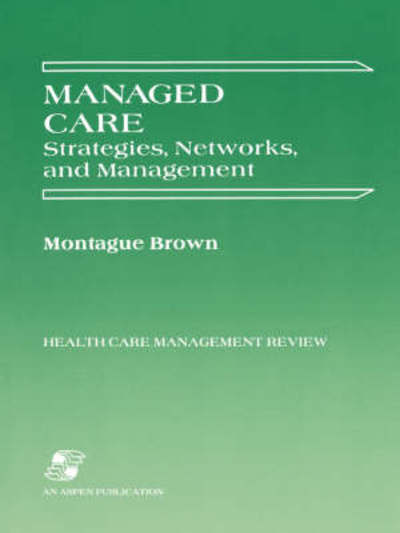 Cover for Montague Brown · Managed Care: Strategies, Networks and Management - Health Care Management Review S. (Paperback Book) (2007)