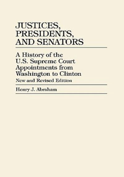 Cover for Henry J. Abraham · Justices, Presidents, and Senators: A History of U.S. Supreme Court Appointments from Washington to Clinton (Hardcover Book) [Revised edition] (1999)