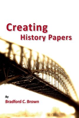 Cover for Bradford C. Brown · Creating History Papers (Bok) (2013)