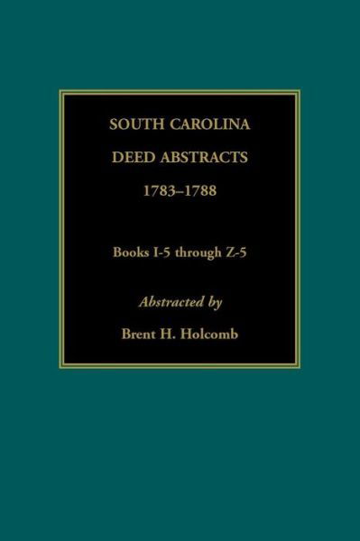 Cover for Brent Holcomb · South Carolina Deed Abstracts, 1783-1788, Books I-5 through Z-5 (Paperback Book) (2018)