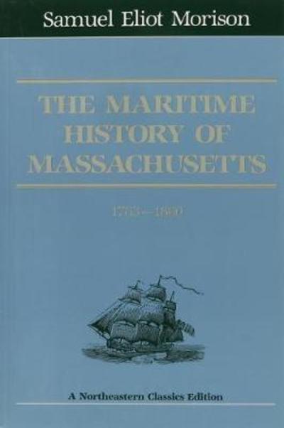 The Maritime History Of Massachusetts, 1783-1860 - Samuel Eliot Morison - Books - University Press of New England - 9780930350048 - November 30, 1979