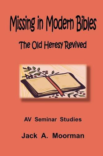 Missing in Modern Bibles, the Old Heresy Revived - Jack Moorman - Books - The Old Paths Publications, Inc. - 9780982223048 - September 17, 2009