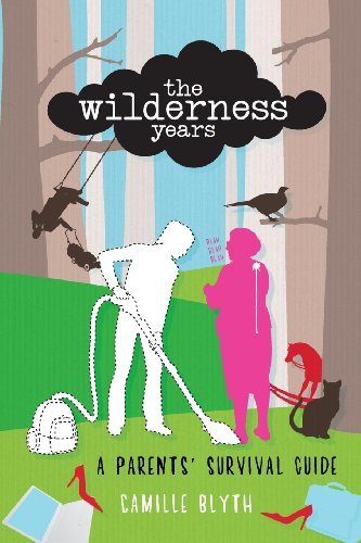 Camille Blyth · The Wilderness Years: A Parent's Survival Guide (Paperback Bog) (2014)