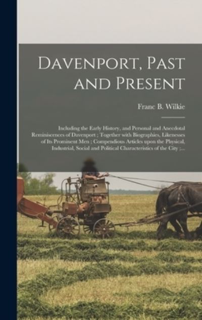 Davenport, Past and Present: Including the Early History, and Personal and Anecdotal Reminiscences of Davenport; Together With Biographies, Likenesses of Its Prominent Men; Compendious Articles Upon the Physical, Industrial, Social and Political... - Franc B (Franc Bangs) 1832- Wilkie - Bücher - Legare Street Press - 9781013915048 - 9. September 2021