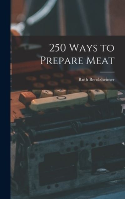 Cover for Ruth Berolzheimer · 250 Ways to Prepare Meat (Gebundenes Buch) (2021)