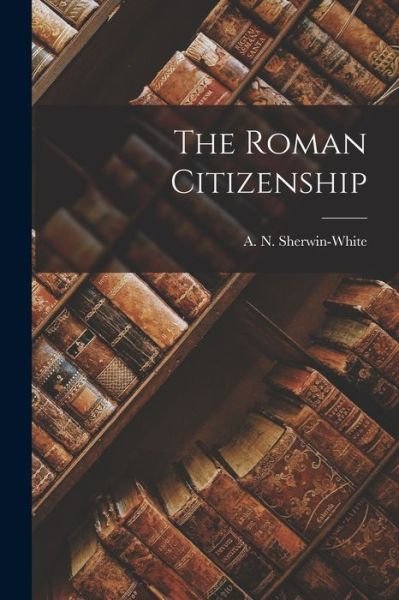Cover for A N (Adrian Nicholas) Sherwin-White · The Roman Citizenship (Pocketbok) (2021)