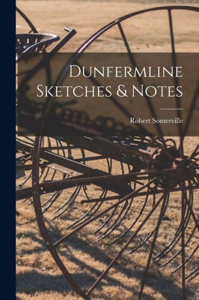 Cover for Robert Somerville · Dunfermline Sketches &amp; Notes (Paperback Book) (2021)