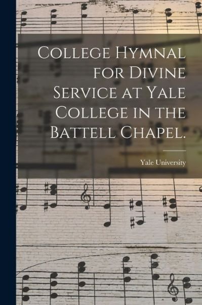 Cover for Yale University · College Hymnal for Divine Service at Yale College in the Battell Chapel. (Paperback Book) (2021)