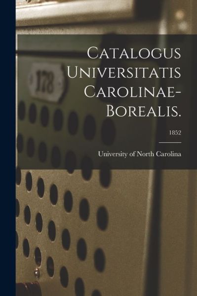 Catalogus Universitatis Carolinae-Borealis.; 1852 - University of North Carolina - Books - Legare Street Press - 9781014710048 - September 9, 2021