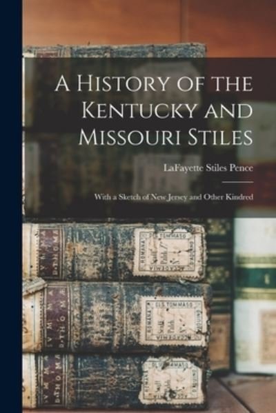 Cover for Lafayette Stiles 1865-1938 Pence · A History of the Kentucky and Missouri Stiles (Pocketbok) (2021)