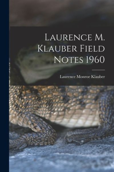 Cover for Laurence Monroe 1883-1968 Klauber · Laurence M. Klauber Field Notes 1960 (Paperback Book) (2021)