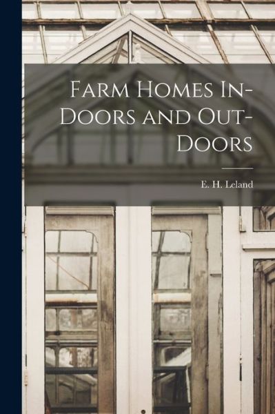 Cover for E. H. Leland · Farm Homes in-Doors and Out-Doors (Book) (2022)