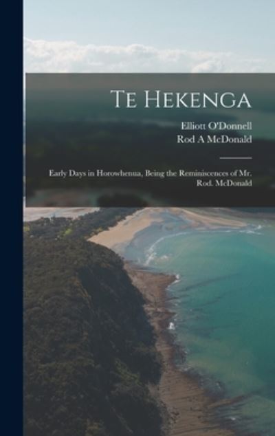 Cover for Elliott O'Donnell · Te Hekenga; Early Days in Horowhenua, Being the Reminiscences of Mr. Rod. Mcdonald (Buch) (2022)