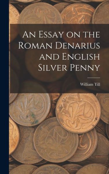 Cover for William Till · Essay on the Roman Denarius and English Silver Penny (Book) (2022)