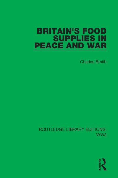 Cover for Charles Smith · Britain's Food Supplies in Peace and War - Routledge Library Editions: WW2 (Hardcover Book) (2021)