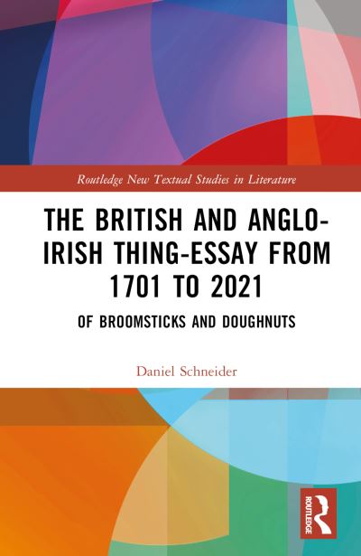 Cover for Daniel Schneider · The British and Anglo-Irish Thing-Essay from 1701 to 2021: Of Broomsticks and Doughnuts - Routledge New Textual Studies in Literature (Hardcover Book) (2023)