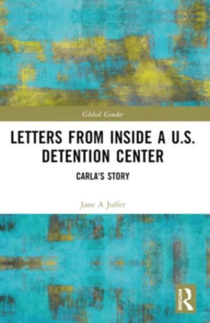 Juffer, Jane (Cornell University, USA) · Letters from Inside a U.S. Detention Center: Carla's Story - Global Gender (Taschenbuch) (2024)