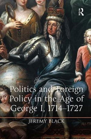 Cover for Jeremy Black · Politics and Foreign Policy in the Age of George I, 1714-1727 (Pocketbok) (2024)