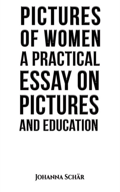Johanna Schar · Pictures of Women: A Practical Essay on Pictures and Education (Pocketbok) (2024)