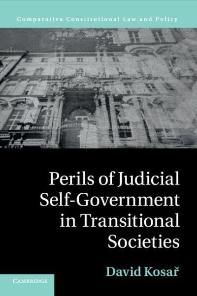 Cover for Kosar, David (Masarykova Univerzita v Brne, Czech Republic) · Perils of Judicial Self-Government in Transitional Societies - Comparative Constitutional Law and Policy (Paperback Book) (2017)