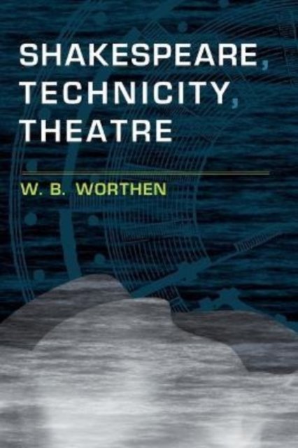 Cover for Worthen, W. B. (Barnard College, Columbia University) · Shakespeare, Technicity, Theatre (Paperback Bog) (2022)