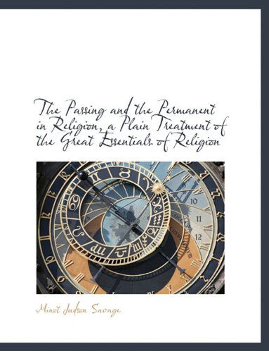 Cover for Minot J. Savage · The Passing and the Permanent in Religion, a Plain Treatment of the Great Essentials of Religion (Paperback Book) (2009)