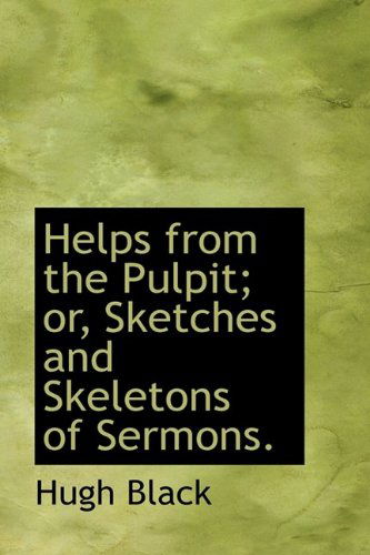 Cover for Hugh B. Black · Helps from the Pulpit; Or, Sketches and Skeletons of Sermons. (Paperback Book) (2009)