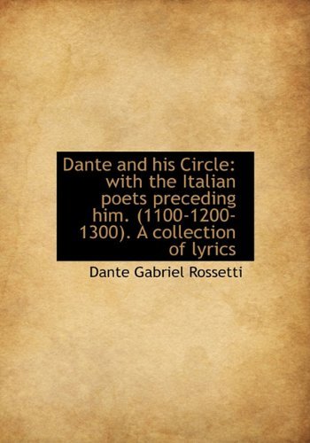 Cover for Dante Gabriel Rossetti · Dante and His Circle: with the Italian Poets Preceding Him. (1100-1200-1300). a Collection of Lyrics (Hardcover Book) (2009)