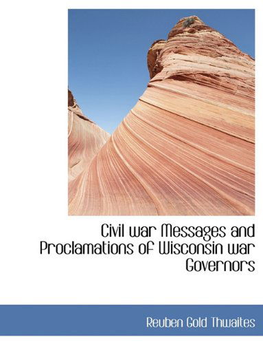 Cover for Reuben Gold Thwaites · Civil War Messages and Proclamations of Wisconsin War Governors (Paperback Book) (2010)