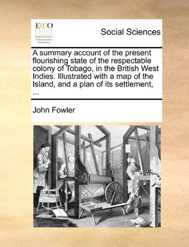 Cover for John Fowler · A Summary Account of the Present Flourishing State of the Respectable Colony of Tobago, in the British West Indies. Illustrated with a Map of the Island, and a Plan of Its Settlement, ... (Paperback Book) (2010)