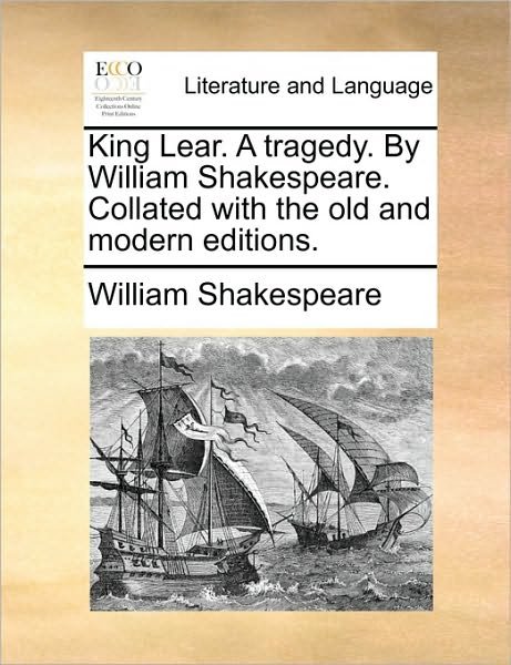 Cover for William Shakespeare · King Lear. a Tragedy. by William Shakespeare. Collated with the Old and Modern Editions. (Paperback Book) (2010)