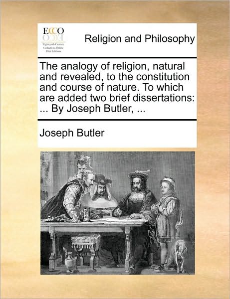 Cover for Joseph Butler · The Analogy of Religion, Natural and Revealed, to the Constitution and Course of Nature. to Which Are Added Two Brief Dissertations: by Joseph Butler, ... (Paperback Book) (2010)