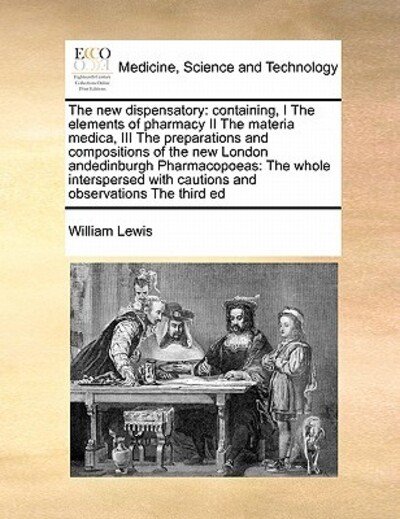Cover for William Lewis · The New Dispensatory: Containing, I the Elements of Pharmacy II the Materia Medica, III the Preparations and Compositions of the New London (Paperback Book) (2010)