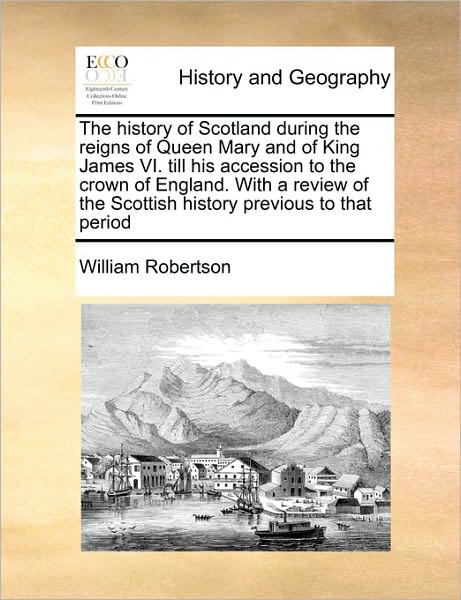 Cover for William Robertson · The History of Scotland During the Reigns of Queen Mary and of King James Vi. Till His Accession to the Crown of England. with a Review of the Scottish Hi (Paperback Book) (2010)