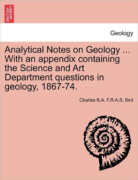 Cover for Charles B a Bird · Analytical Notes on Geology ... with an Appendix Containing the Science and Art Department Questions in Geology, 1867-74. (Paperback Book) (2011)