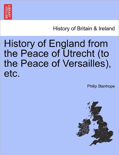 History of England from the Peace of Utrecht (to the Peace of Versailles), Etc. - Stanhope, Philip Henry Stanhope, Ear - Books - British Library, Historical Print Editio - 9781241561048 - March 28, 2011